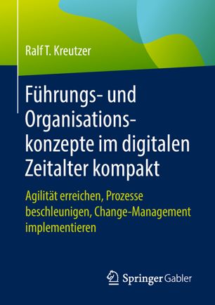 Führungs- und Organisationskonzepte im digitalen Zeitalter kompakt Agilität erreichen, Prozesse beschleunigen, Change-Management implementieren