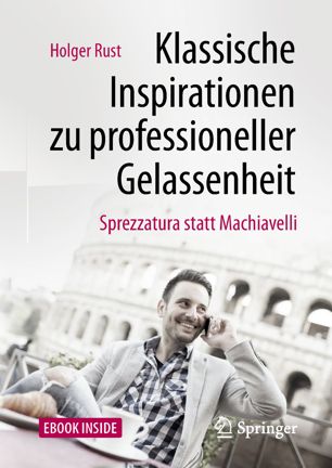 Klassische Inspirationen zu professioneller Gelassenheit Sprezzatura statt Machiavelli