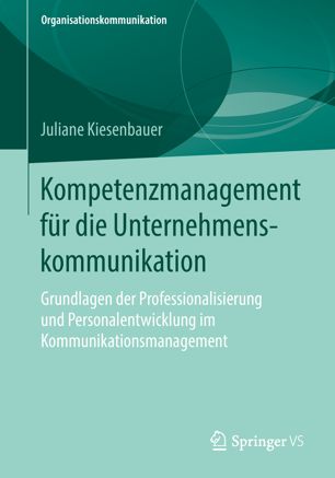 Kompetenzmanagement für die Unternehmenskommunikation Grundlagen der Professionalisierung und Personalentwicklung im Kommunikationsmanagement