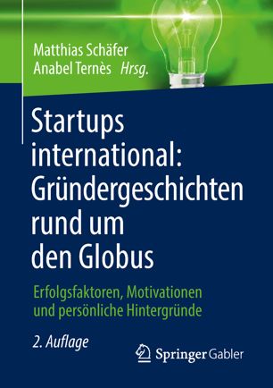 Startups international: Gründergeschichten rund um den Globus : Erfolgsfaktoren, Motivationen und persönliche Hintergründe