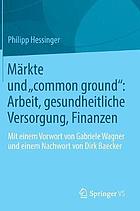 Märkte und "common ground": Arbeit, gesundheitliche Versorgung, Finanzen