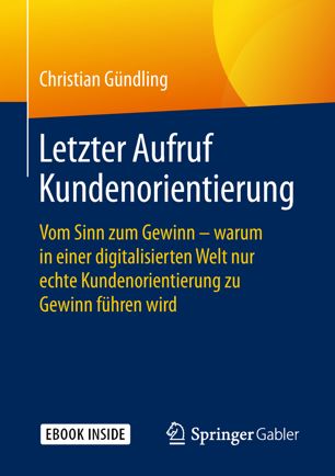 Letzter Aufruf Kundenorientierung Vom Sinn zum Gewinn - warum in einer digitalisierten Welt nur echte Kundenorientierung zu Gewinn führen wird