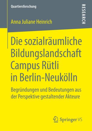 Die Sozialräumliche Bildungslandschaft Campus Rütli in Berlin-Neukölln : Begründungen und Bedeutungen Aus der Perspektive Gestaltender Akteure.