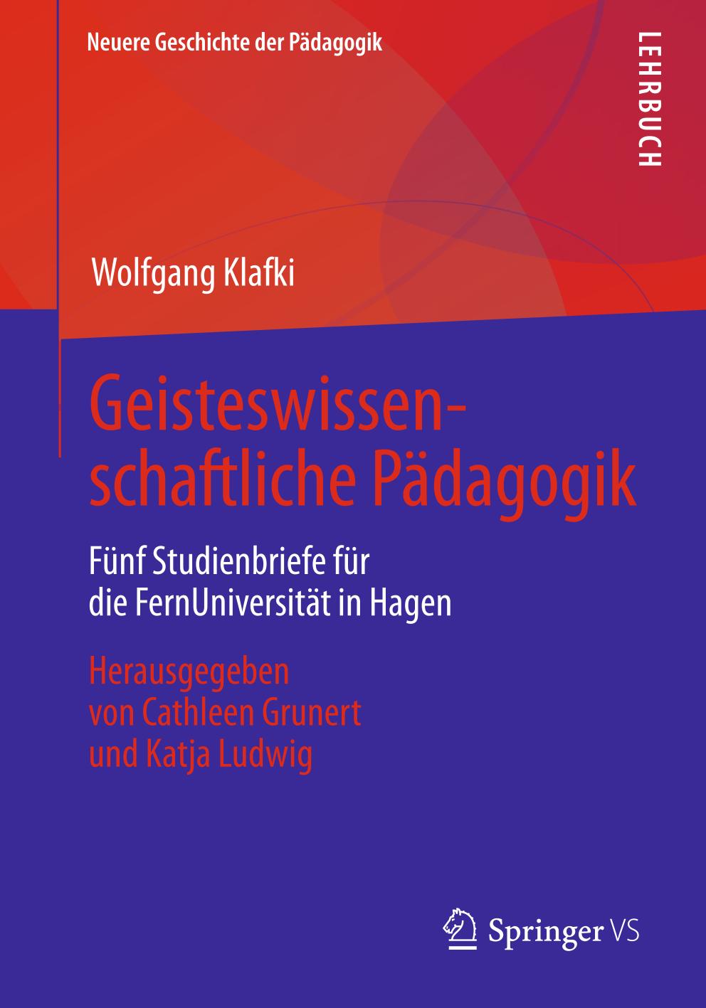 Geisteswissenschaftliche Pädagogik : Fünf Studienbriefe für die FernUniversität in Hagen. Herausgegeben von Cathleen Grunert und Katja Ludwig