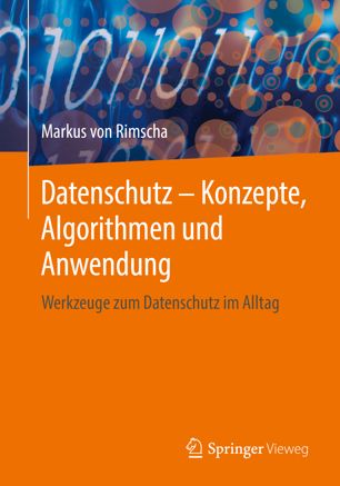 Datenschutz - Konzepte, Algorithmen und Anwendung : Werkzeuge zum Datenschutz im Alltag