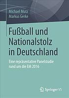 Fußball und Nationalstolz in Deutschland : Eine Repräsentative Panelstudie Rund Um Die EM 2016.