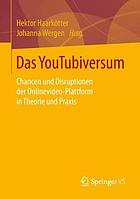 Das YouTubiversum Chancen und Disruptionen der Onlinevideo-Plattform in Theorie und Praxis