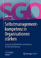 Selbstmanagementkompetenz in Organisationen stärken Leistung, Wohlbefinden und Balance als Herausforderung