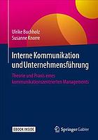 Interne Kommunikation und Unternehmensführung : Theorie und Praxis eines kommunikationszentrierten Managements