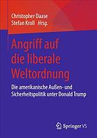 Angriff auf die liberale Weltordnung Die amerikanische Außen- und Sicherheitspolitik unter Donald Trump