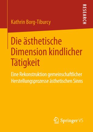 Die ästhetische Dimension kindlicher Tätigkeit Eine Rekonstruktion gemeinschaftlicher Herstellungsprozesse ästhetischen Sinns