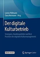 Der digitale Kulturbetrieb : Strategien, Handlungsfelder und Best Practices des digitalen Kulturmanagements