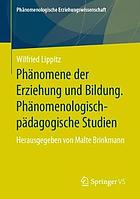 Phänomene der Erziehung und Bildung Phänomenologisch-pädagogische Studien