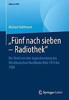 "Fünf nach sieben - Radiothek" der Streit um eine Jugendsendung des Westdeutschen Rundfunks Köln 1974 bis 1980