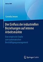 Der Einfluss der Industriellen Beziehungen Auf Interne Arbeitsmärkte : Eine Empirische Studie Zum Systematischen Beschäftigungsmanagement.