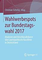 Wahlwerbespots zur Bundestagswahl 2017 : Analysen und Anschlussdiskurse über parteipolitische Kurzfilme in Deutschland