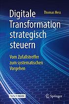 Digitale Transformation strategisch steuern : Vom Zufallstreffer zum systematischen Vorgehen