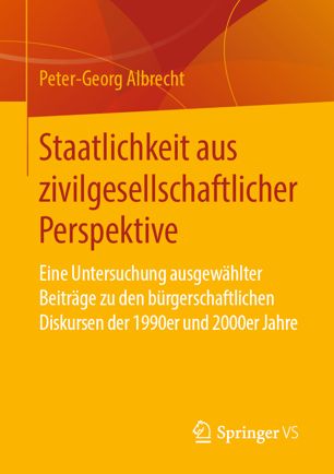 Staatlichkeit Aus Zivilgesellschaftlicher Perspektive : Eine Untersuchung Ausgewählter Beiträge Zu Den Bürgerschaftlichen Diskursen der 1990er und 2000er Jahre.