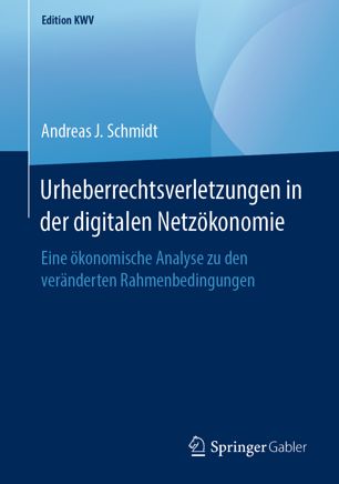 Urheberrechtsverletzungen in der Digitalen Netzökonomie : Eine ökonomische Analyse Zu Den Veränderten Rahmenbedingungen.