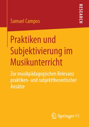 Praktiken und Subjektivierung im Musikunterricht : Zur musikpädagogischen Relevanz praktiken- und subjekttheoretischer Ansätze