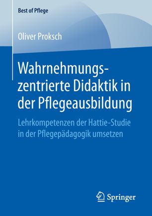 Wahrnehmungszentrierte Didaktik in der Pflegeausbildung Lehrkompetenzen der Hattie-Studie in der Pflegepädagogik umsetzen