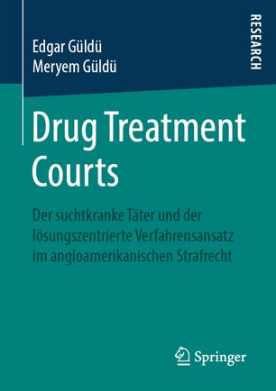 Drug Treatment Courts Der suchtkranke Täter und der lösungszentrierte Verfahrensansatz im angloamerikanischen Strafrecht