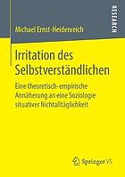 Irritation des Selbstverständlichen eine theoretisch-empirische Annäherung an eine Soziologie situativer Nichtalltäglichkeit