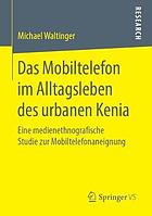 Das Mobiltelefon im Alltagsleben des urbanen Kenia eine medienethnografische Studie zur Mobiltelefonaneignung