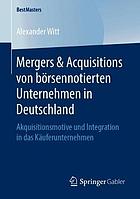 Mergers & Acquisitions von börsennotierten Unternehmen in Deutschland Akquisitionsmotive und Integration in das Käuferunternehmen