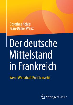 Der deutsche Mittelstand in Frankreich Wenn Wirtschaft Politik macht