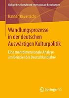 Wandlungsprozesse in der deutschen auswärtigen Kulturpolitik : eine mehrdimensionale Analyse am Beispiel der Deutschlandjahre