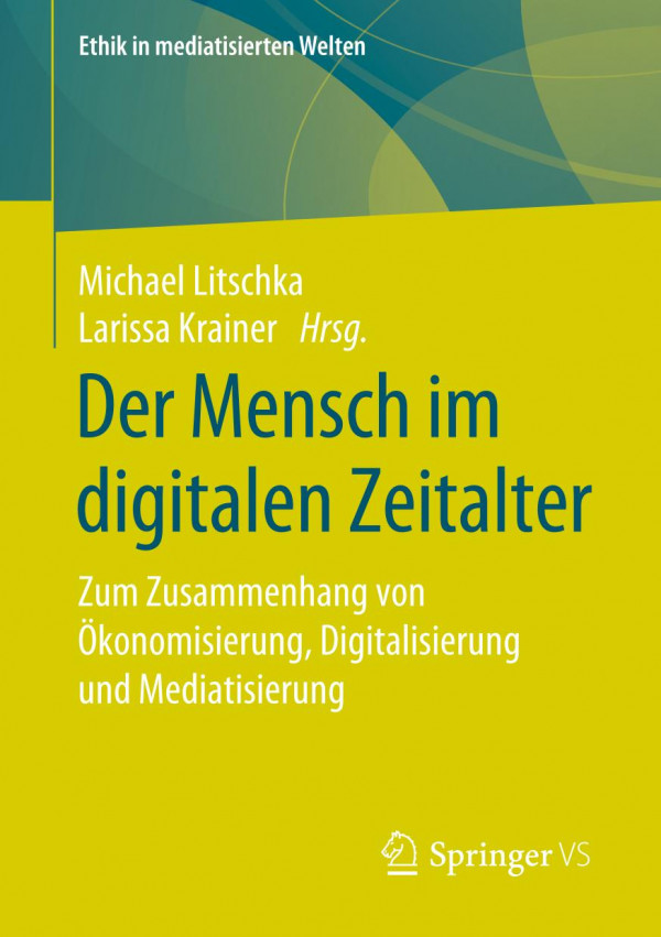 Der Mensch im digitalen Zeitalter : zum Zusammenhang von Ökonomisierung, Digitalisierung und Mediatisierung