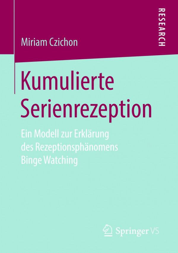 KUMULIERTE SERIENREZEPTION : ein modell zur erklrung des rezeptionsphnomens binge watching.