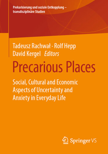 Precarious Places : Social, Cultural and Economic Aspects of Uncertainty and Anxiety in Everyday Life