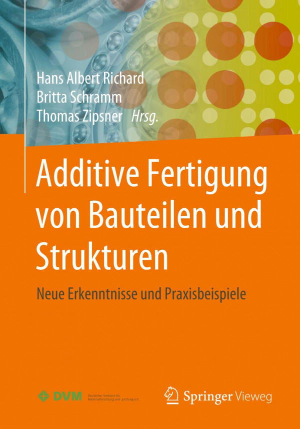 Additive Fertigung von Bauteilen und Strukturen Neue Erkenntnisse und Praxisbeispiele