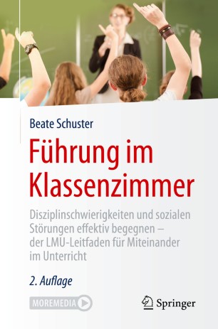 Führung im Klassenzimmer : Disziplinschwierigkeiten und sozialen Störungen effektiv begegnen - der LMU-Leitfaden für Miteinander im Unterricht