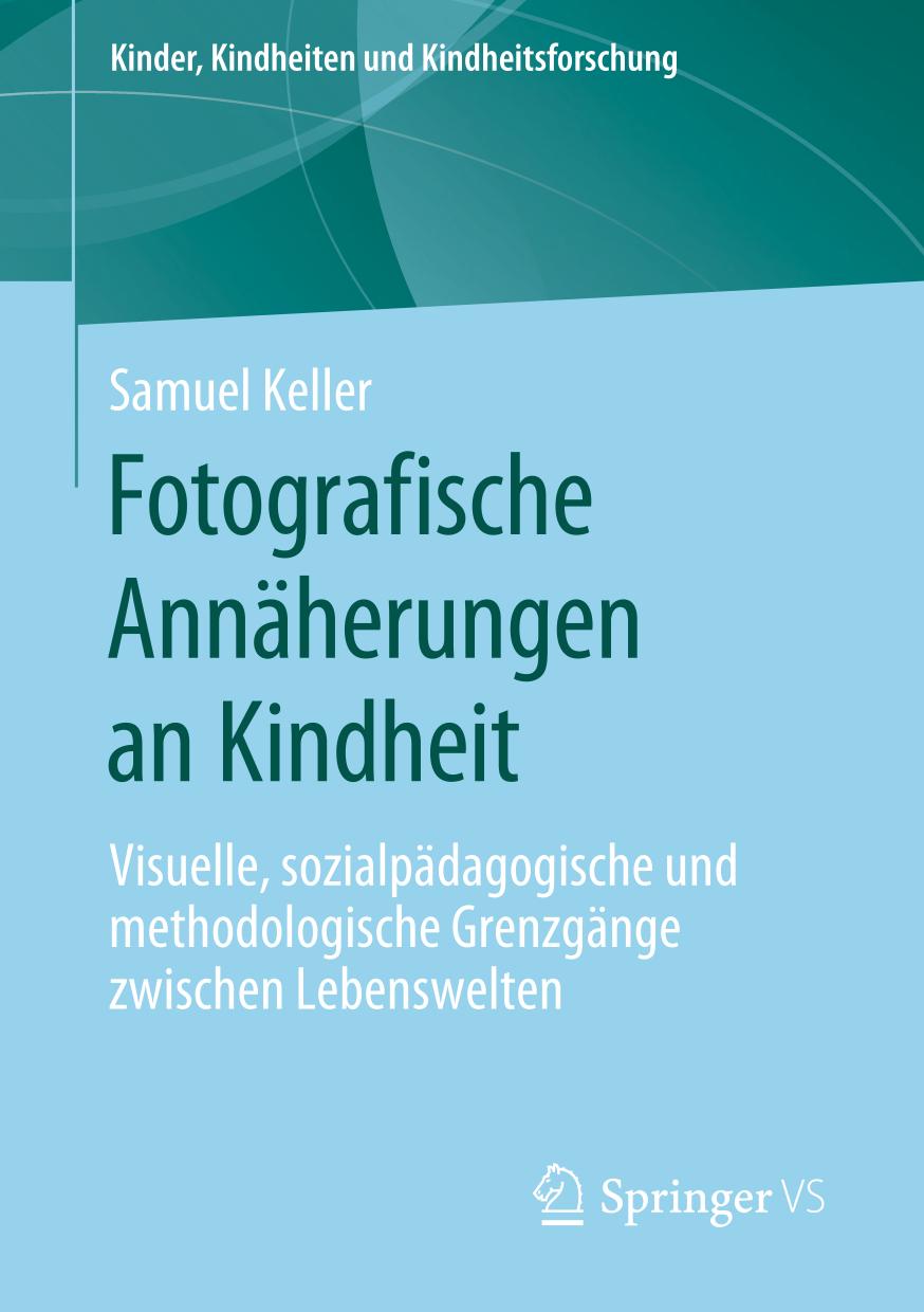 FOTOGRAFISCHE ANNHERUNGEN AN KINDHEIT : visuelle, sozialpdagogische und methodologische grenzgnge ... zwischen lebenswelten.