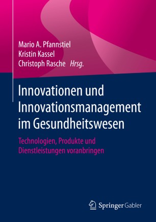 Innovationen und Innovationsmanagement im Gesundheitswesen : Technologien, Produkte und Dienstleistungen voranbringen