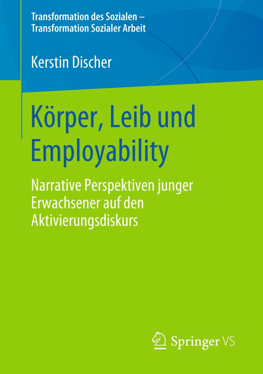 Körper, Leib und Employability Narrative Perspektiven junger Erwachsener auf den Aktivierungsdiskurs