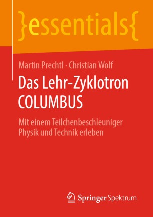 Das Lehr-Zyklotron COLUMBUS : Mit einem Teilchenbeschleuniger Physik und Technik erleben