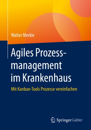 Agiles Prozessmanagement im Krankenhaus : ǂb mit Kanban-Tools Prozesse vereinfachen