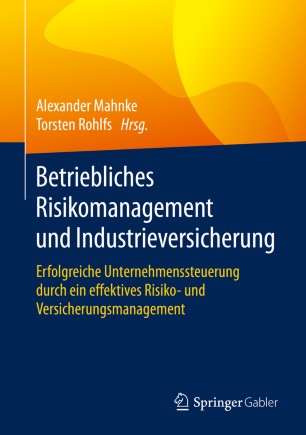 Betriebliches Risikomanagement und Industrieversicherung : Erfolgreiche Unternehmenssteuerung Durch ein Effektives Risiko- und Versicherungsmanagement.