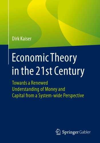 Economic Theory in the 21st Century : Towards a Renewed Understanding of Money and Capital from a System-wide Perspective