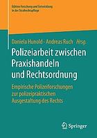 Polizeiarbeit zwischen Praxishandeln und Rechtsordnung : empirische Polizeiforschungen zur polizeipraktischen Ausgestaltung des Rechts