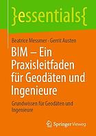 BIM - ein Praxisleitfaden Für Geodäten und Ingenieure : Grundwissen Für Geodäten und Ingenieure.