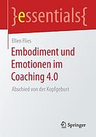 EMBODIMENT UND EMOTIONEN IM COACHING 4.0 : abschied von der kopfgeburt.