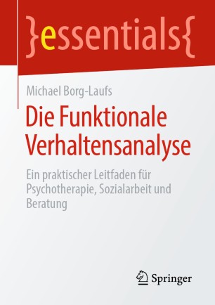 Die Funktionale Verhaltensanalyse Ein praktischer Leitfaden für Psychotherapie, Sozialarbeit und Beratung