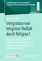 Integration von religiöser Vielfalt durch Religion? : Der Einfluss und Stellenwert religiöser Orientierungen bei der Wahrnehmung von religiöser Vielfalt und Muslimen