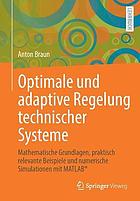 Optimale und adaptive Regelung technischer Systeme Mathematische Grundlagen, praktisch relevante Beispiele und numerische Simulationen mit MATLAB®