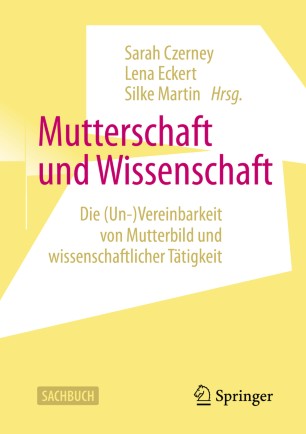 MUTTERSCHAFT UND WISSENSCHAFT : die un vereinbarkeit von mutterbild und.